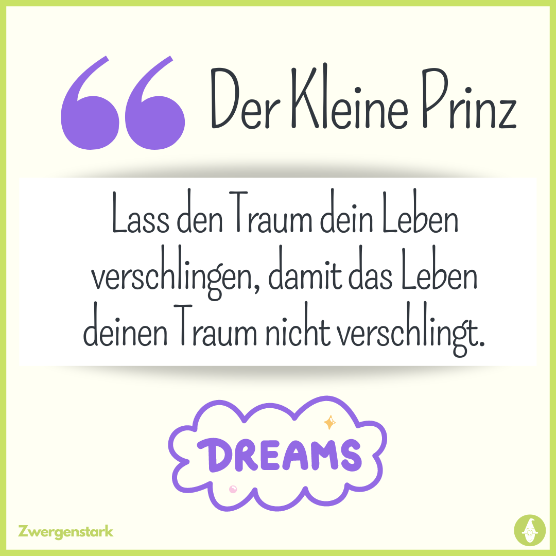 Der Kleine Prinz Zitat "Lass den Traum dein Leben verschlingen, damit das Leben deinen Traum nicht verschlingt."