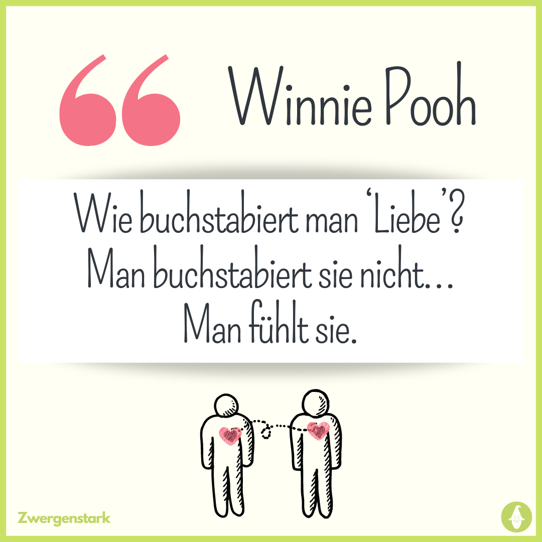 Winnie Pooh Zitat "Wie buchstabiert man 'Liebe'? Man buchstabiert sie nicht...Man fühlt sie."