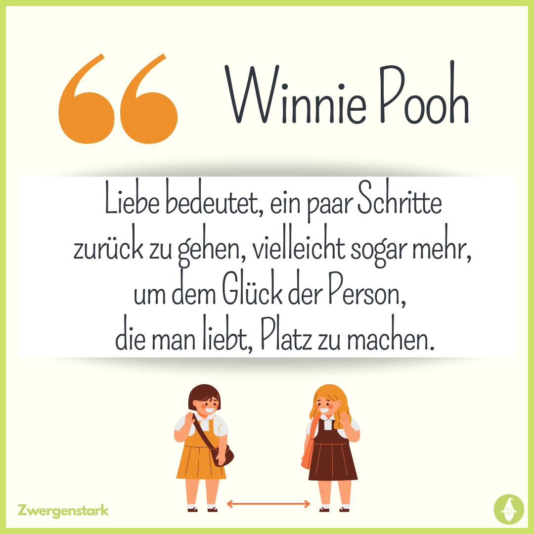 Winnie Pooh Zitat "Liebe bedeutet, ein paar Schritte zurück zu gehen, vielleicht sogar mehr, um dem Glück der Person, die man liebt, Platz zu machen."