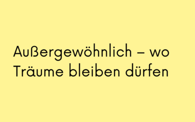 Außergewöhnlich – wo Träume bleiben dürfen