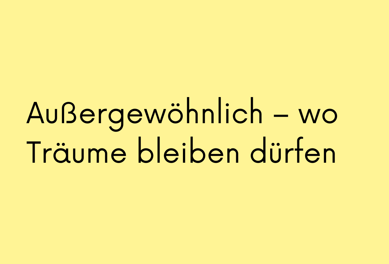 Beitragsbild der Geschichte "Außergewöhnlich – wo Träume bleiben dürfen", SoulStory Schreibwettbewerb von dem Soulbuddies e.V.
