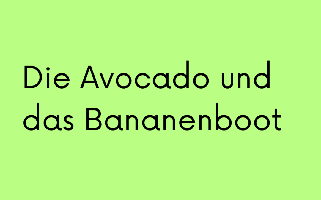 Die Avocado und das Bananenboot