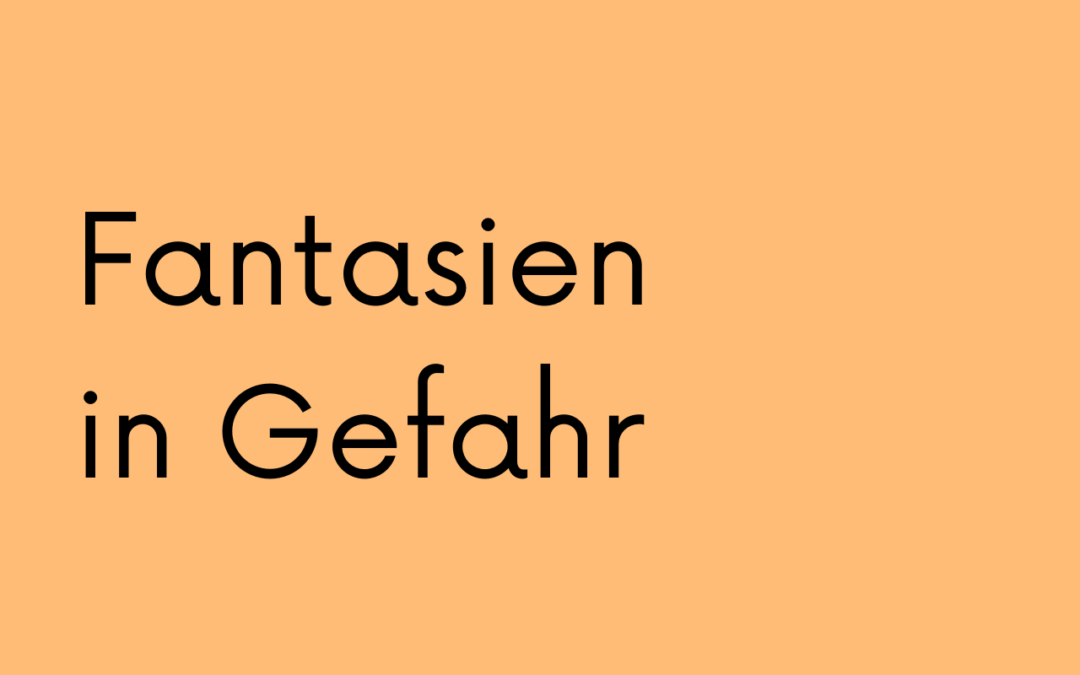 Fantasien in Gefahr
