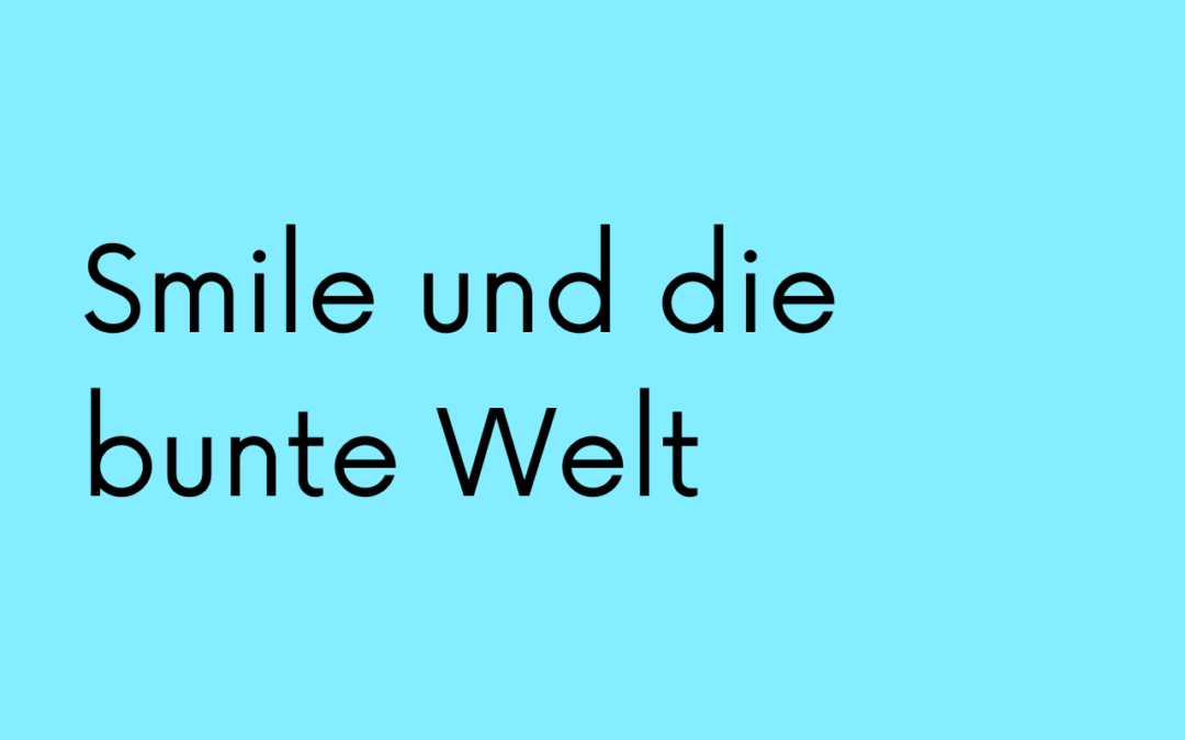 Smile und die bunte Welt